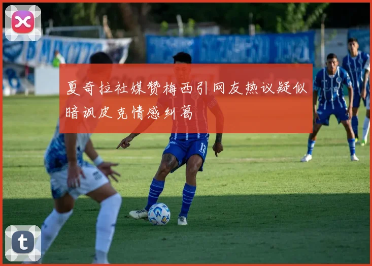 夏奇拉社媒赞梅西引网友热议疑似暗讽皮克情感纠葛