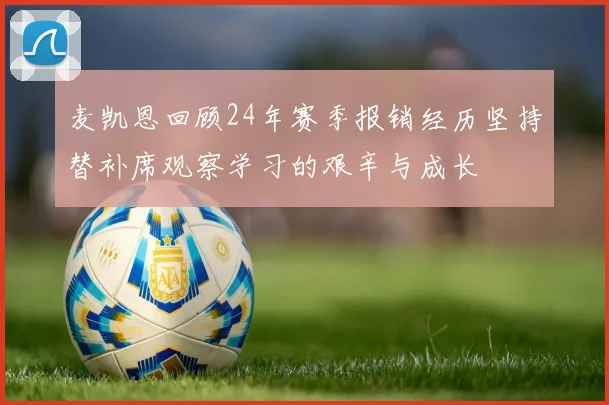 麦凯恩回顾24年赛季报销经历坚持替补席观察学习的艰辛与成长